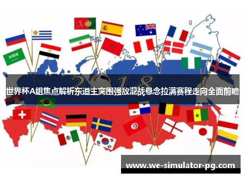 世界杯A组焦点解析东道主突围强敌混战悬念拉满赛程走向全面前瞻